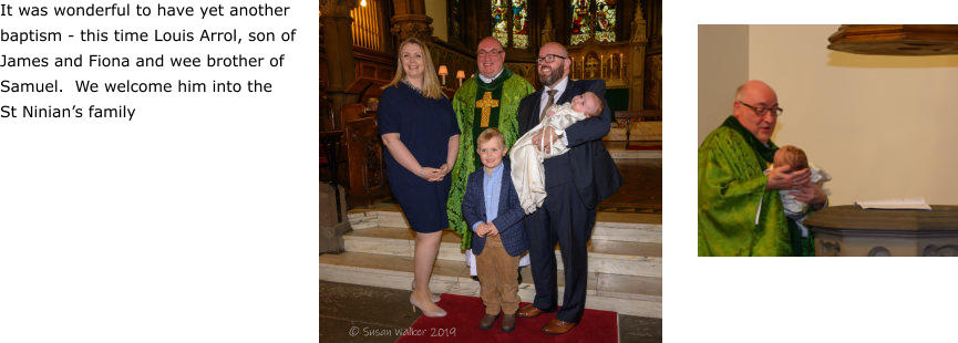 It was wonderful to have yet another baptism - this time Louis Arrol, son of James and Fiona and wee brother of Samuel.  We welcome him into the St Ninian’s family